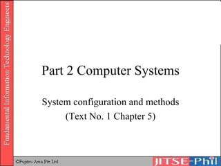 Part 2 Computer Systems System configuration and methods (Text No. 1 Chapter 5) 