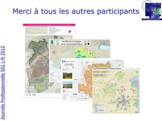 Merci à tous les autres participants
Journée Professionnelle SIG L-R 2012
 