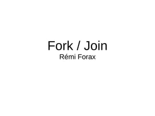 Fork / Join
Rémi Forax
 