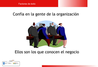 Factores de éxito



Confía en la gente de la organización




 Ellos son los que conocen el negocio


                                        26
 