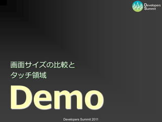画面サ゗ズの比較と
タッチ領域



Demo   Developers Summit 2011
 
