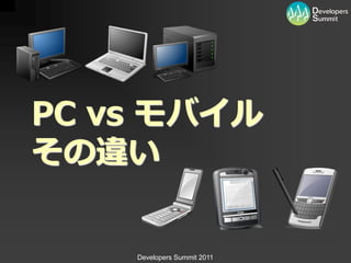 PC vs モバイル
その違い

    Developers Summit 2011
 