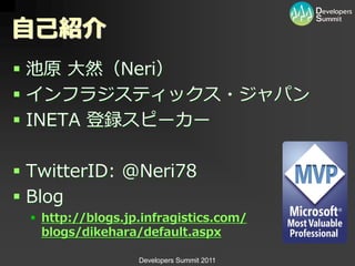 自己紹介
 池原 大然（Neri）
 ゗ンフラジステゖックス・ジャパン
 INETA 登録スピーカー

 TwitterID: @Neri78
 Blog
  http://blogs.jp.infragistics.com/
   blogs/dikehara/default.aspx

                  Developers Summit 2011
 
