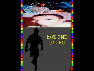 DAVI, O REI – PARTE I