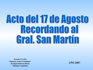 Acto del 17 de Agosto Recordando al  Gral. San Martín Escuela N°1-676 “Maestro Arturo Yaciófano”  El Algarrobal-Las Heras Mendoza-Argentina AÑO 2007 