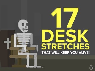 STRETCHES
DESK
THAT WILL KEEP YOU ALIVE!
17
 