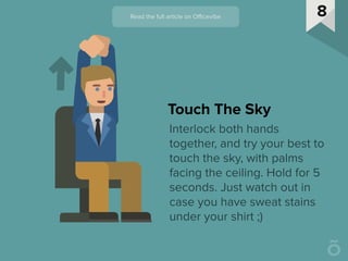 Interlock both hands
together, and try your best to
touch the sky, with palms
facing the ceiling. Hold for 5
seconds. Just...