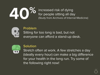 40% increased risk of dying
for people sitting all day
(Study from Archives of Internal Medicine)
Problem
Sitting for too ...