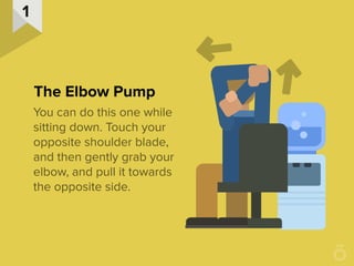 You can do this one while
sitting down. Touch your
opposite shoulder blade,
and then gently grab your
elbow, and pull it t...