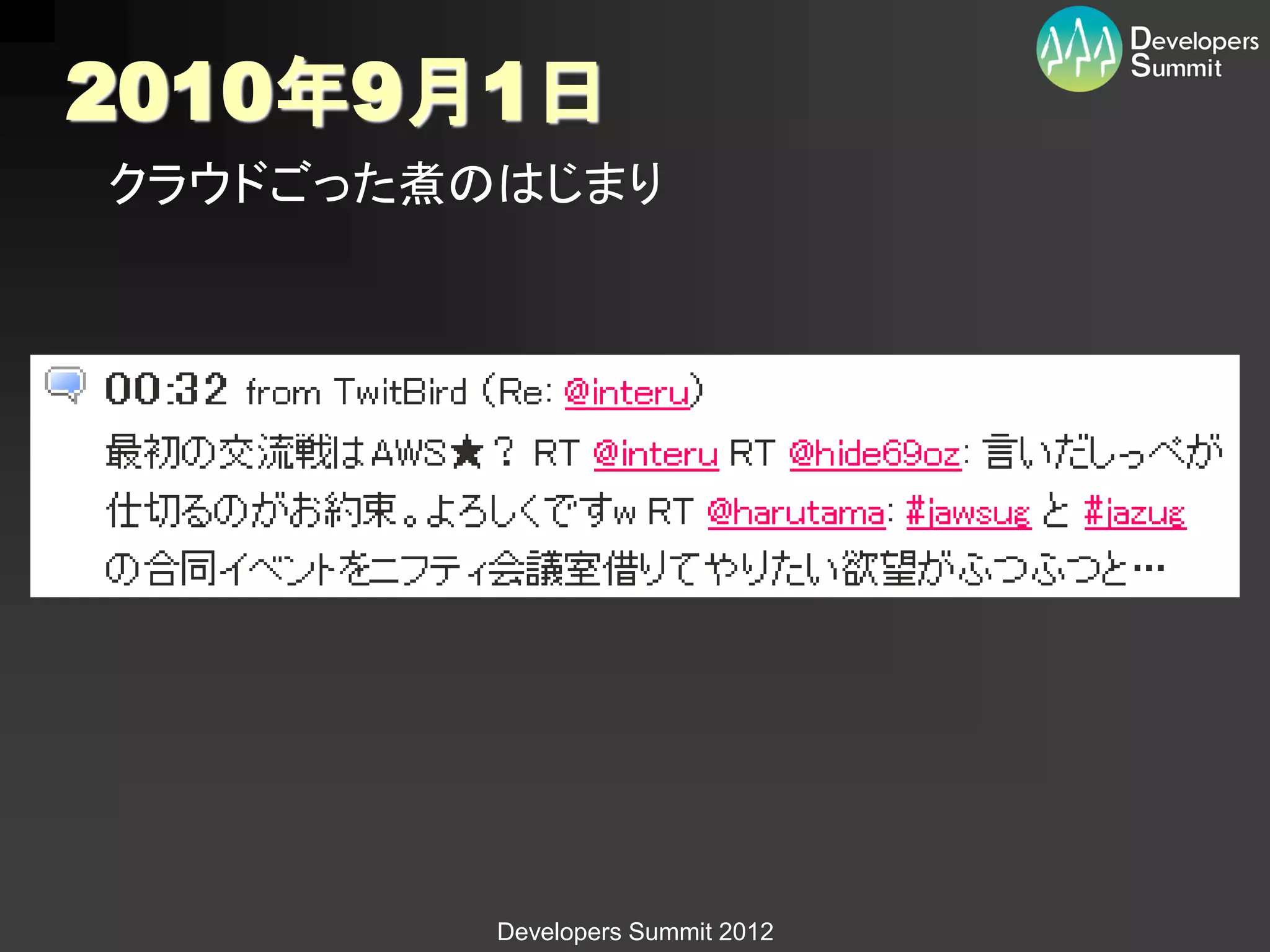 2010年9月1日
クラウドごった煮のはじまり




         Developers Summit 2012
 