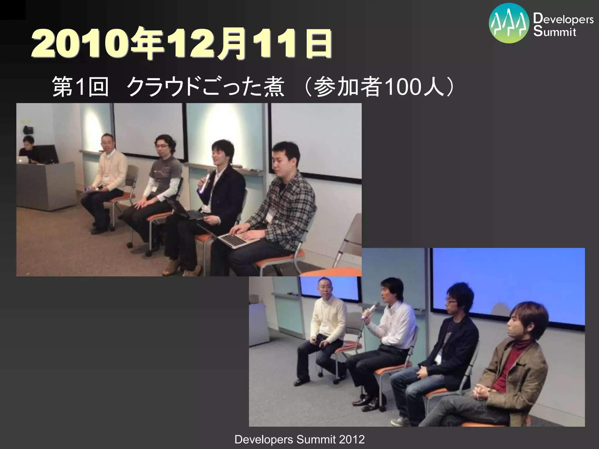 2010年12月11日
第1回 クラウドごった煮 （参加者100人）




         Developers Summit 2012
 