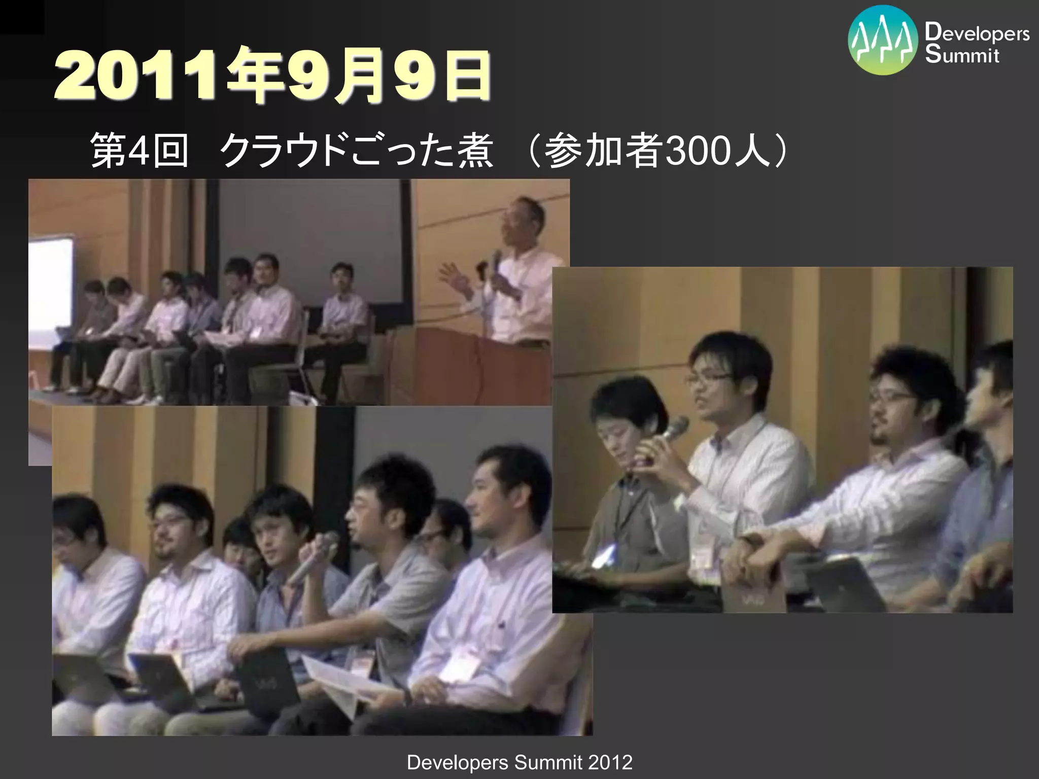 2011年9月9日
第4回 クラウドごった煮 （参加者300人）




         Developers Summit 2012
 