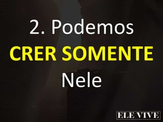 2. Podemos
CRER SOMENTE
Nele
 