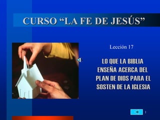 1
CURSO “LA FE DE JESÚS”
Lección 17
 