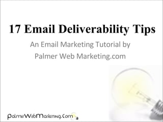 17 Email Deliverability Tips An Email Marketing Tutorial by Palmer Web Marketing.com 