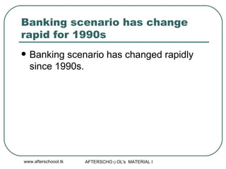 Banking scenario has change rapid for 1990s  Banking scenario has changed rapidly since 1990s. 