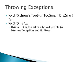void f() throws TooBig, TooSmall, DivZero { //... void f() { //... This is not safe and can be vulnerable to RuntimeException and its likesThrowing Exceptions