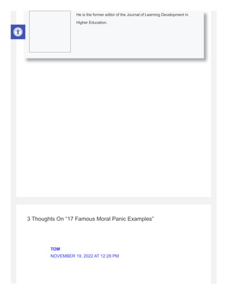 3 Thoughts On “17 Famous Moral Panic Examples”
He is the former editor of the Journal of Learning Development in
Higher Education.
TOM
NOVEMBER 19, 2022 AT 12:28 PM
 