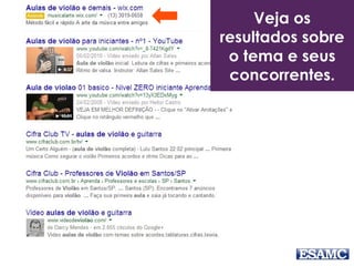 Veja os 
resultados sobre 
o tema e seus 
concorrentes. 
 