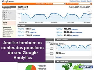 Analise também os 
conteúdos populares 
do seu Google 
Analytics 
 