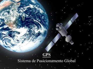 GPS
Sistema de Posicionamento Global
 