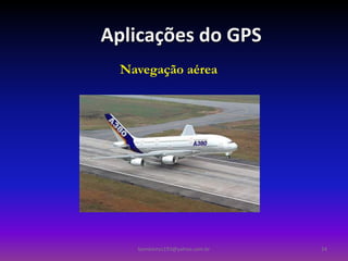 Aplicações do GPS
  Navegação aérea




    bombeiros193@yahoo.com.br   24
 