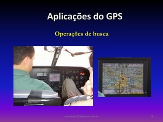 Aplicações do GPS
Aplicações do GPS
  Operações de busca




     bombeiros193@yahoo.com.br   28
 