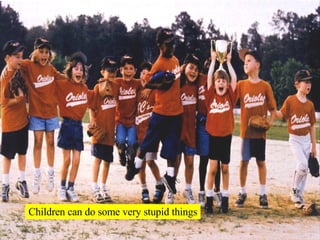 Children can do some very stupid things 
