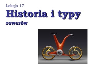 Historia i typyHistoria i typy
rowerówrowerów
Lekcja 17
 