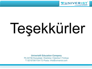 Univerist® Education Company
Pk:34736 Kozyatağı I Kadıköy I İstanbul I Türkiye
T: 02167061154 I E-Posta: info@univerist.com
Teşekkürler
 
