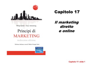 Capitolo 17

Il marketing
    diretto
   e online




       Capitolo 17- slide 1
 
