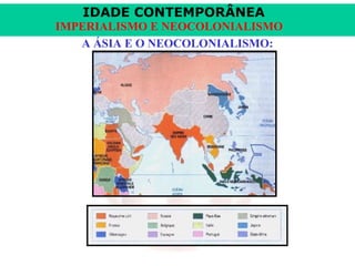 IDADE CONTEMPORÂNEA
IMPERIALISMO E NEOCOLONIALISMO
A ÁSIA E O NEOCOLONIALISMO:

 