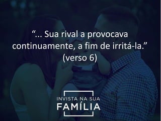 “... Sua rival a provocava
continuamente, a fim de irritá-la.”
(verso 6)
 