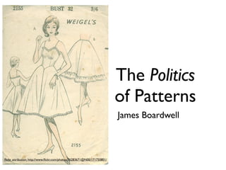 The Politics
                                                                         of Patterns
                                                                         James Boardwell



ﬂickr attribution: http://www.ﬂickr.com/photos/76283671@N00/171750801/
 