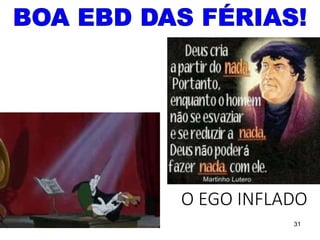 31
O EGO INFLADO
 