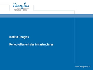 Institut Douglas  Renouvellement des infrastructures 
