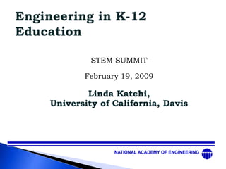 Engineering in K-12 Education STEM SUMMIT February 19, 2009 Linda Katehi,  University of California, Davis 
