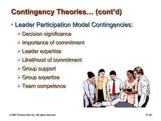 Contingency Theories… (cont’d) Leader Participation Model  Contingencies: Decision significance Importance of commitment Leader expertise Likelihood of commitment Group support Group expertise Team competence 