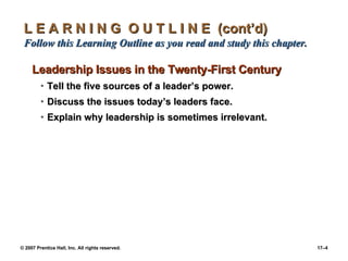L E A R N I N G  O U T L I N E  (cont’d)  Follow this Learning Outline as you read and study this chapter. Leadership Issues in the Twenty-First Century Tell the five sources of a leader’s power. Discuss the issues today’s leaders face. Explain why leadership is sometimes irrelevant. 