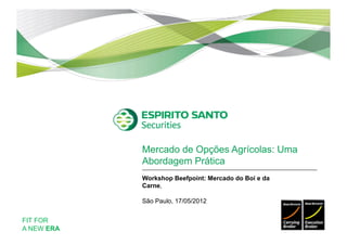Mercado de Opções Agrícolas: Uma
            Abordagem Prática
            Workshop Beefpoint: Mercado do Boi e da
            Carne,

            São Paulo, 17/05/2012


FIT FOR
A NEW ERA
 