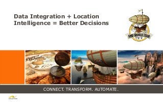 CONNECT. TRANSFORM. AUTOMATE.
Data Integration + Location
Intelligence = Better Decisions
 