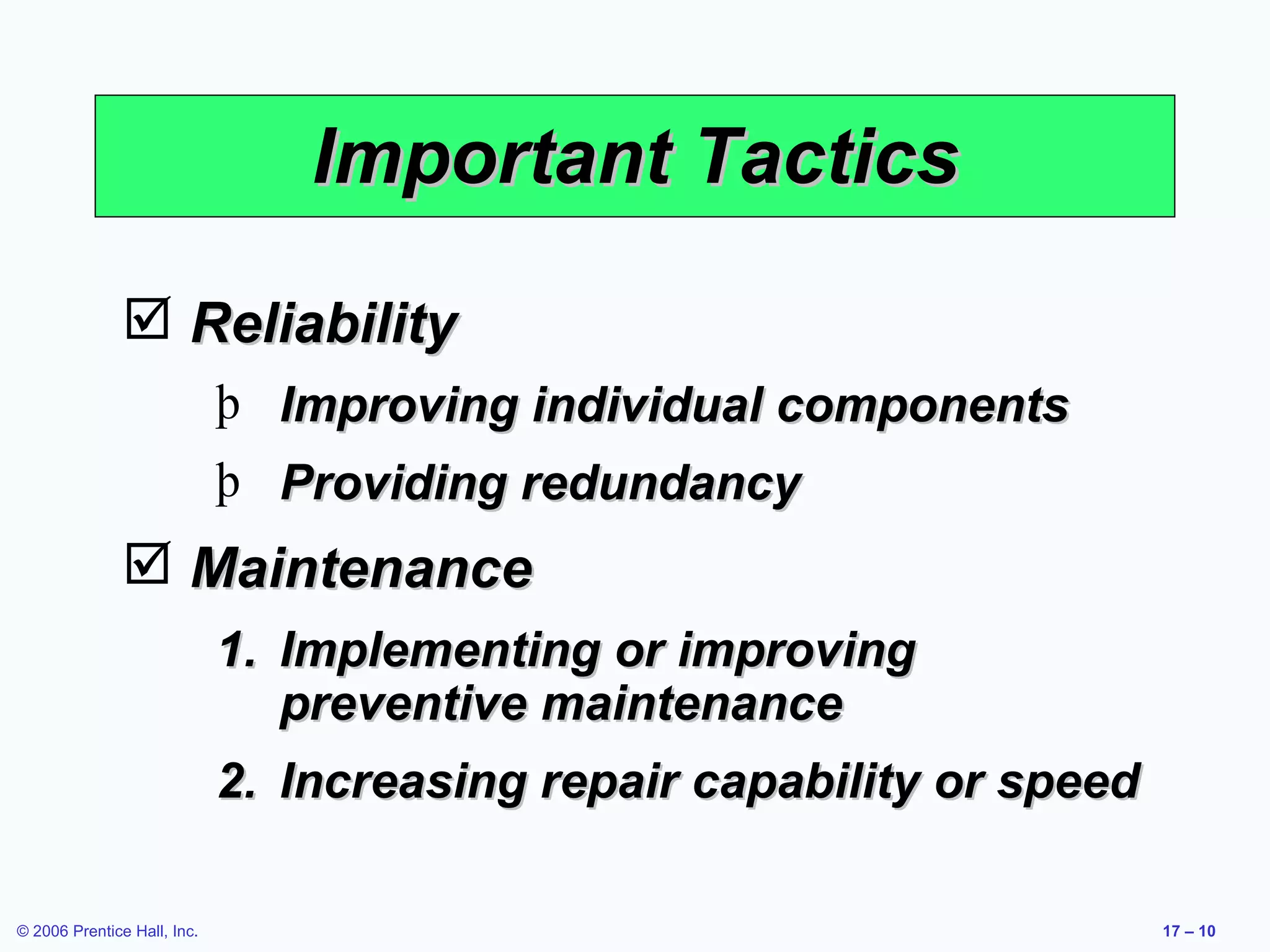 Important Tactics Reliability Improving individual components Providing redundancy Maintenance Implementing or improving preventive maintenance Increasing repair capability or speed 