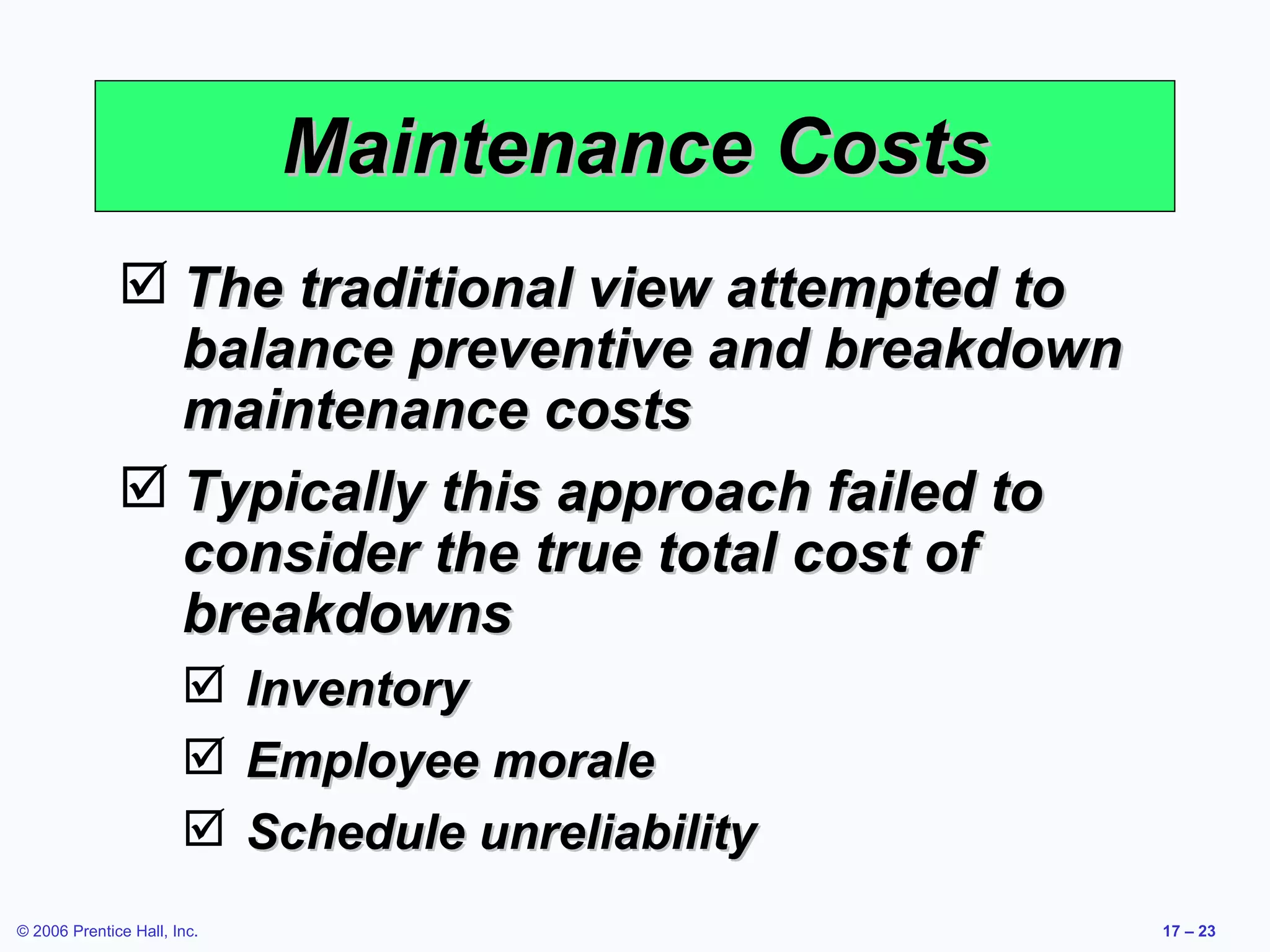 Maintenance Costs The traditional view attempted to balance preventive and breakdown maintenance costs  Typically this approach failed to consider the true total cost of breakdowns Inventory Employee morale Schedule unreliability 