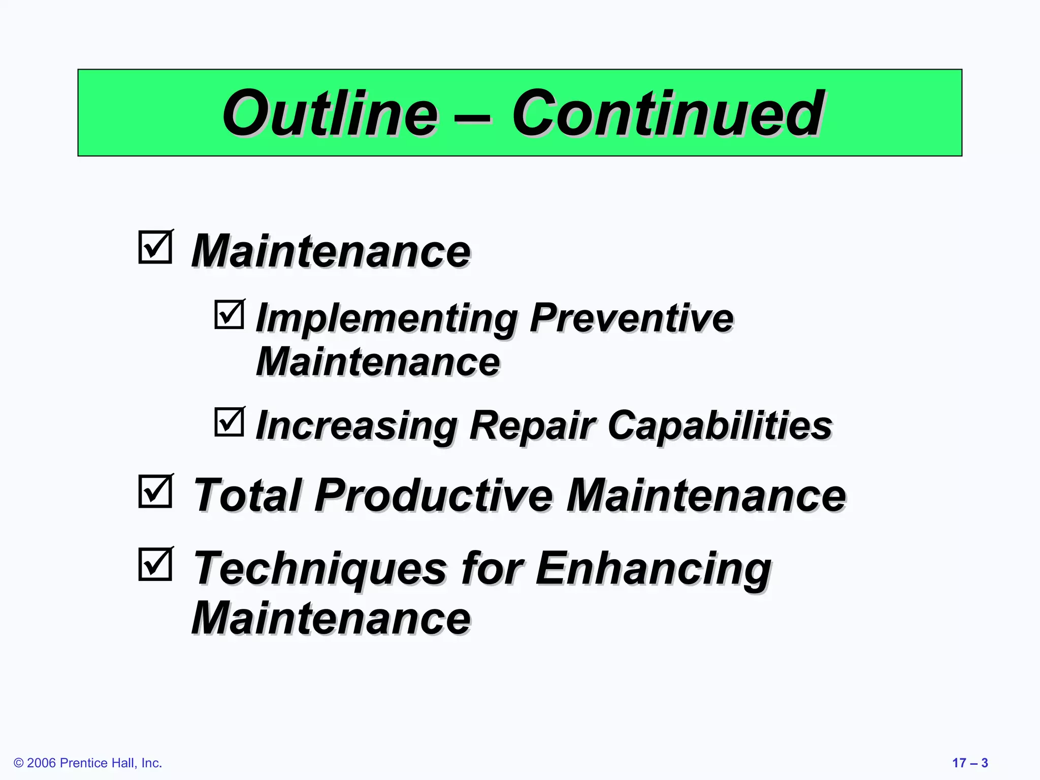 Outline – Continued Maintenance Implementing Preventive Maintenance Increasing Repair Capabilities Total Productive Maintenance Techniques for Enhancing Maintenance 