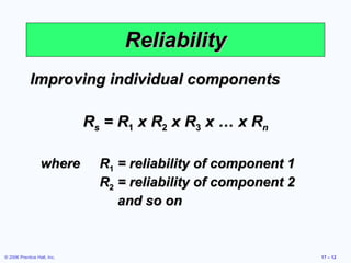 Reliability Improving individual components R s  = R 1  x R 2  x R 3  x … x R n where R 1 = reliability of component 1 R 2 = reliability of component 2 and so on 