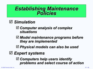 Establishing Maintenance Policies Simulation Computer analysis of complex situations Model maintenance programs before they are implemented Physical models can also be used Expert systems Computers help users identify problems and select course of action 