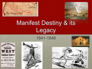 Manifest Destiny & its
      Legacy
       1841-1848
 