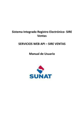 Sistema Integrado Registro Electrónico- SIRE
Ventas
SERVICIOS WEB API – SIRE VENTAS
Manual de Usuario
 