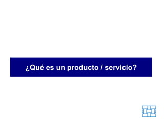 ¿Qué es un producto / servicio? 