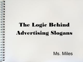 The Logic Behind
Advertising Slogans
Ms. Miles
 
